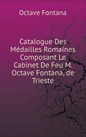 Catalogue Des Médailles Romaines Composant Le Cabinet de Feu M. Octave Fontana, de Trieste