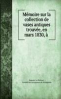 Memoire sur la collection de vases antiques trouvee, en mars 1830, a .