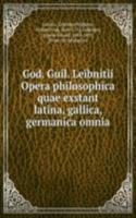 God. Guil. Leibnitii Opera philosophica quae exstant latina, gallica, germanica omnia