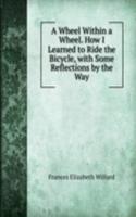 Wheel Within a Wheel. How I Learned to Ride the Bicycle, with Some Reflections by the Way