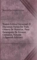 Teatro Critico Universal: O Discursos Varios En Todo Genero De Materias, Para Desengano De Errores Comunes, Volume 2 (Spanish Edition)