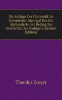 Die Anfange Der Chromatik Im Italienischen Madrigal Des Xvi. Jahrhunderts: Ein Beitrag Zur Geschichte Des Madrigals (German Edition)