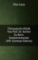 Chirurgische Klinik Von Prof. Dr. Kocher Zu Bern: Sommersemester 1891 (German Edition)