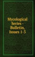 Mycological Series - Bulletin, Issues 1-3