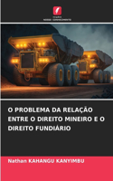 O Problema Da Relação Entre O Direito Mineiro E O Direito Fundiário