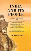 India and its People Ancient and Modern with a View of the Sepoy Mutiny Embracing an Account of the Conquests in India by The English their Policy and its Results the Moral, Religious