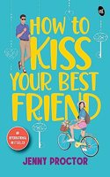 How to Kiss Your Best Friend Ç€ A sweet romantic comedy Ç€ A sizzling romance of best friends turned lovers