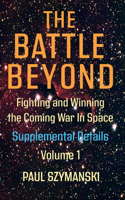 The Battle Beyond-Fighting and Winning the Coming War in Space - Supplemental Details - Volume 1