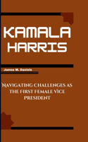 Kamala Harris: Navigating Challenges as the First Female Vice President