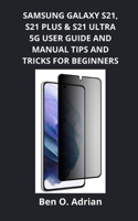 Samsung Galaxy S21, S21 Plus & S21 Ultra 5g User Guide and Manual, Tips and Tricks for Beginners