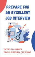 Prepare For An Excellent Job Interview: Tactics To Answer Tricky Interview Questions: Job Seekers