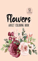 Flowers Coloring Book: An Adult Coloring Book with Flower Collection, Bouquets, Stress Relieving Floral Designs for Relaxation