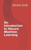 An Introduction to Secure Machine Learning