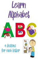 Learn Alphabet: Alphabet Learning And Coloring Book With 4 Designs For Each Letter