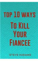 Top 10 Ways To Kill Your Fiancée