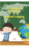 Il mio libro di geografia: le regioni italiane: Libro di Geografia per bambini - Geografia per bambini - Adatto dai 9 anni in su - Libro per la scuola o le vacanze