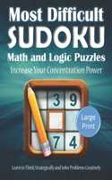 Most Difficult Sudoku Math and Logic Puzzles Increase Your Concentration Power Learn to Think Strategically and Solve Problems Creatively Large Print