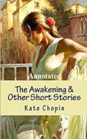 The Awakening & Other Short Stories "Annotated"