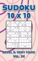 Sudoku 10 x 10 Level 5: Very Hard Vol. 24: Play Sudoku 10x10 Ten Grid With Solutions Hard Level Volumes 1-40 Sudoku Cross Sums Variation Travel Paper Logic Games Solve Japa