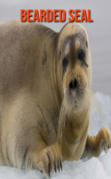 Bearded Seal: Amazing Photos & Fun Facts Book About Bearded Seal For Kids