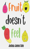 Fruit Doesn't Feel