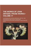 The Works of John Dryden (Volume 17); Prose Works. Illustrated with Notes, Historical, Critical, and Explanatory, and a Life of the Author