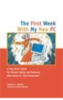 The First Week with My New PC: A Very Basic Guide for Mature Adults and Everyone Who Wants to 