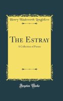 The Estray: A Collection of Poems (Classic Reprint)