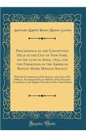 Proceedings of the Convention Held in the City of New-York, on the 27th of April, 1832, for the Formation of the American Baptist Home Mission Society: With the Constitution of the Society, and a List of Its Officers, Accompanied by an Address of t