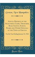 Annual Reports of the Selectmen, Clerk, Treasurer, Road Agents, School Board and Other Officials of the Town of Groton: For the Year Ending January 31, 1944 (Classic Reprint)