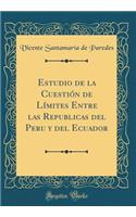 Estudio de la Cuestión de Límites Entre las Republicas del Peru y del Ecuador (Classic Reprint)