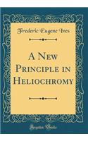 A New Principle in Heliochromy (Classic Reprint)
