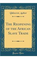 The Reopening of the African Slave Trade (Classic Reprint)