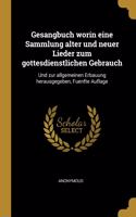 Gesangbuch worin eine Sammlung alter und neuer Lieder zum gottesdienstlichen Gebrauch: Und zur allgemeinen Erbauung herausgegeben, Fuenfte Auflage