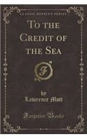 To the Credit of the Sea (Classic Reprint)