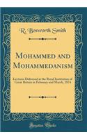 Mohammed and Mohammedanism: Lectures Delivered at the Royal Institution of Great Britain in February and March, 1874 (Classic Reprint)