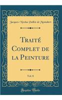 Traité Complet de la Peinture, Vol. 8 (Classic Reprint)