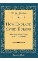 How England Saved Europe: The Story of the Great War (1793-1815) (Classic Reprint): The Story of the Great War (1793-1815) (Classic Reprint)