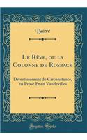Le Rêve, ou la Colonne de Rosback: Divertissement de Circonstance, en Prose Et en Vaudevilles (Classic Reprint)