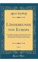 Länderkunde Von Europa, Vol. 2: Erste Hälfte; Frankreich, Die Britischen Inseln, Das Königreich Dänemark, Schweden Und Norwegen, Die Nordischen Inseln, Finland (Classic Reprint)