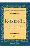 Rosenöl, Vol. 1: Erstes Fläschchen, oder Sagen und Kunden des Morgenlandes aus Arabischen, Persischen und Türkischen Quellen Gesammelt (Classic Reprint)