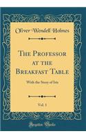 The Professor at the Breakfast Table, Vol. 1: With the Story of Iris (Classic Reprint)