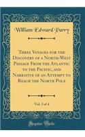 Three Voyages for the Discovery of a North-West Passage From the Atlantic to the Pacific, and Narrative of an Attempt to Reach the North Pole, Vol. 3 of 4 (Classic Reprint)