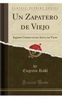 Un Zapatero de Viejo: Juguete Cómico En Un Acto Y En Verso (Classic Reprint)