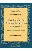 The Poniard's Hilt, or Karadeucq and Ronan: A Tale of Bagauders and Vagres (Classic Reprint): A Tale of Bagauders and Vagres (Classic Reprint)