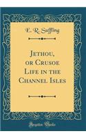 Jethou, or Crusoe Life in the Channel Isles (Classic Reprint)