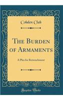 The Burden of Armaments: A Plea for Retrenchment (Classic Reprint)