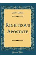 Righteous Apostate (Classic Reprint)