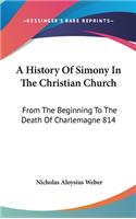 A History Of Simony In The Christian Church: From The Beginning To The Death Of Charlemagne 814