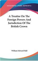 A Treatise On The Foreign Powers And Jurisdiction Of The British Crown